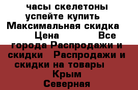 часы скелетоны успейте купить › Максимальная скидка ­ 70 › Цена ­ 1 700 - Все города Распродажи и скидки » Распродажи и скидки на товары   . Крым,Северная